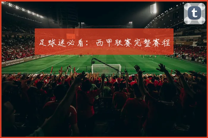 足球迷必看：西甲联赛完整赛程