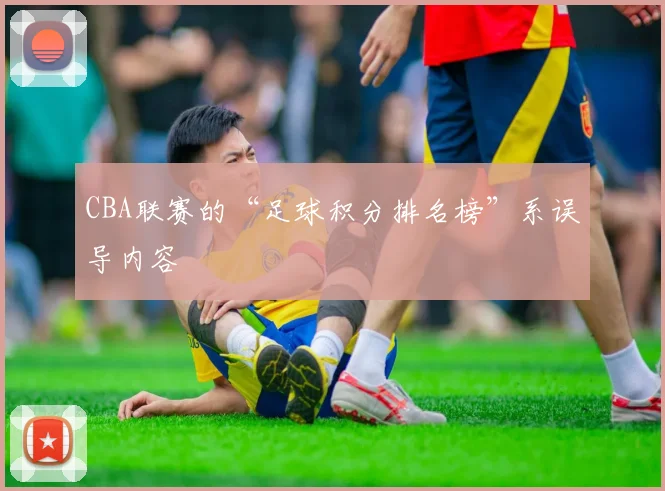 CBA联赛的“足球积分排名榜”系误导内容